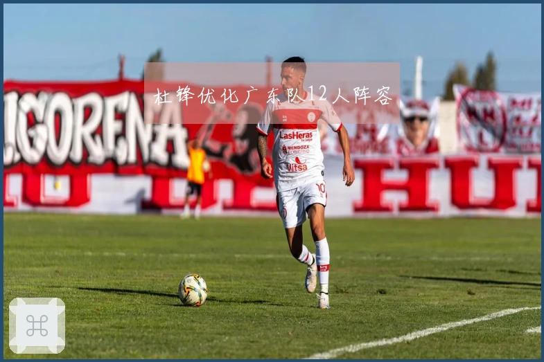 杜锋优化广东队12人阵容