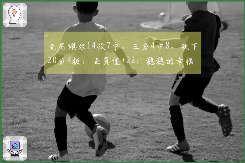 克尼佩尔14投7中、三分4中8，砍下20分4板，正负值+22，稳稳的幸福！