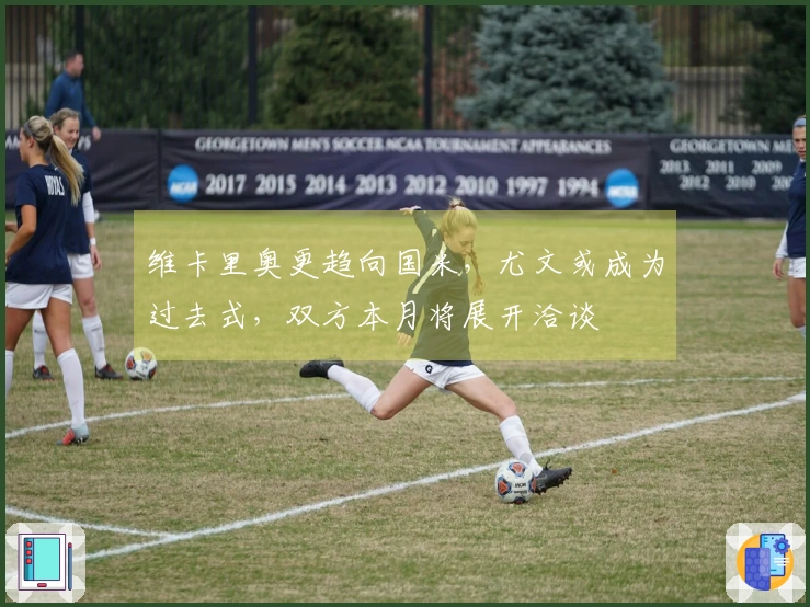 维卡里奥更趋向国米，尤文或成为过去式，双方本月将展开洽谈