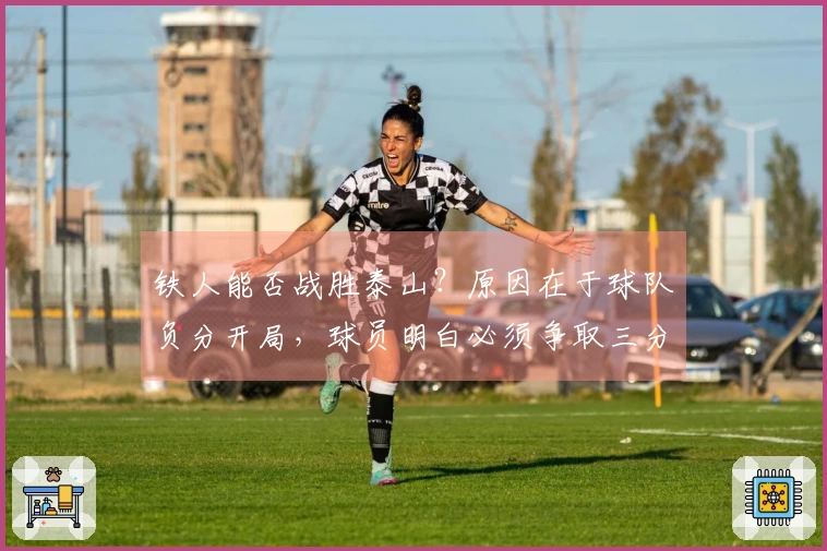 铁人能否战胜泰山？原因在于球队负分开局，球员明白必须争取三分。