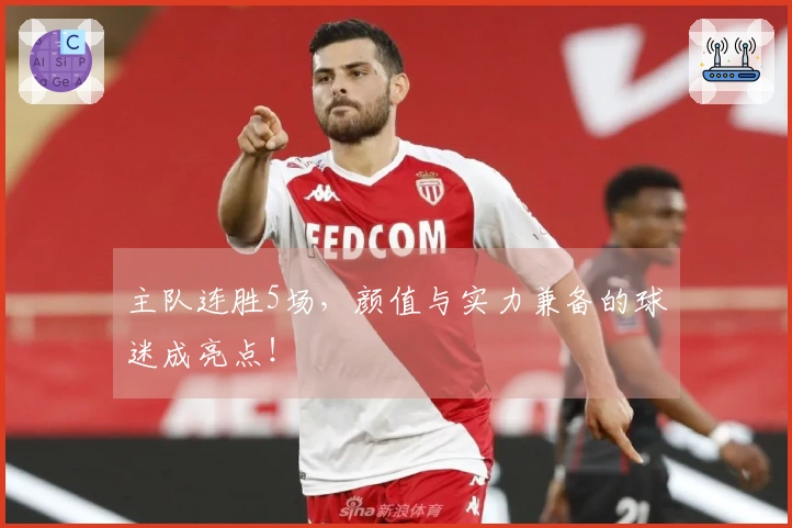 主队连胜5场，颜值与实力兼备的球迷成亮点！