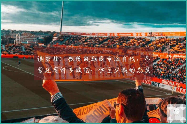 谢宗梅：教练鼓励我专注自我，尽管还有许多缺陷，但至少我的态度积极